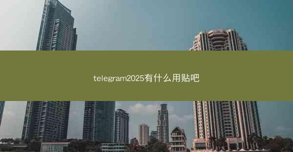 telegram2025有什么用贴吧