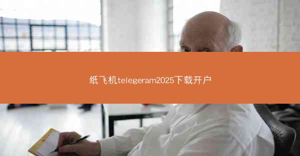 纸飞机telegeram2025下载开户