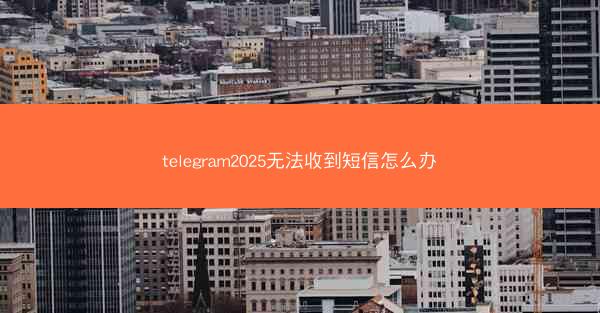 telegram2025无法收到短信怎么办