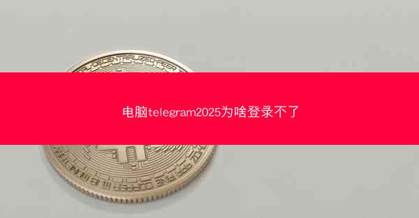 电脑telegram2025为啥登录不了