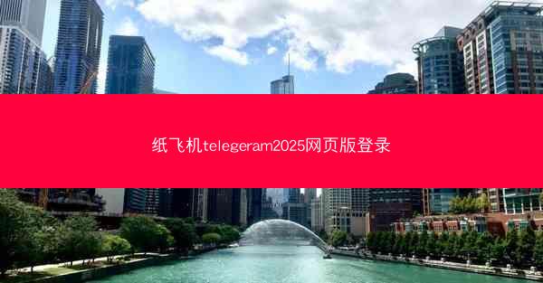 纸飞机telegeram2025网页版登录