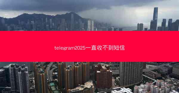 telegram2025一直收不到短信