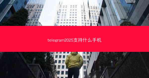 telegram2025支持什么手机