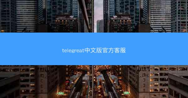 telegreat中文版官方客服