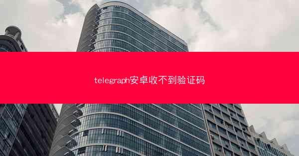 telegraph安卓收不到验证码