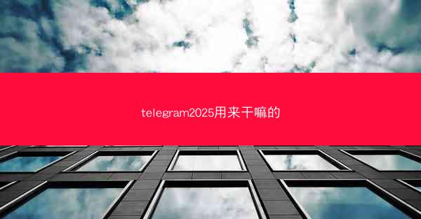 telegram2025用来干嘛的