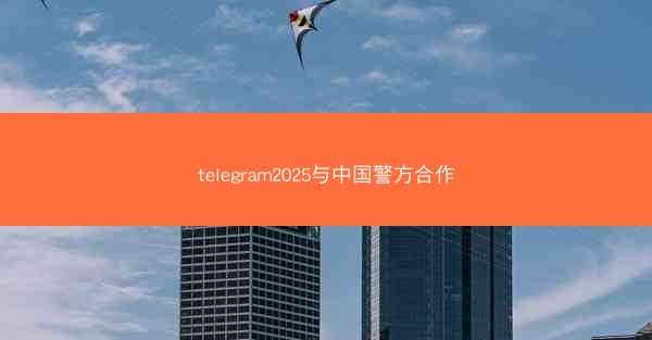 telegram2025与中国警方合作