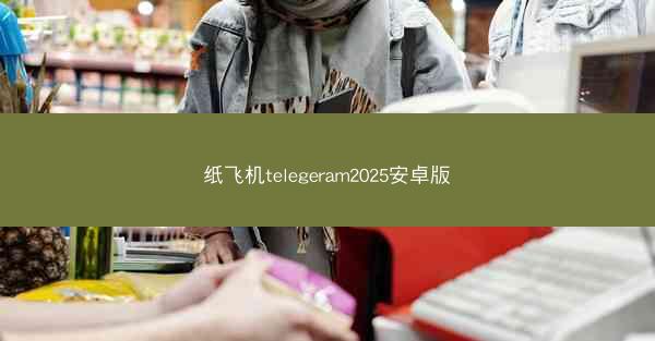 纸飞机telegeram2025安卓版