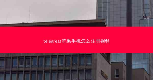 telegreat苹果手机怎么注册视频