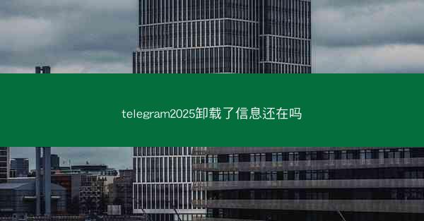 telegram2025卸载了信息还在吗