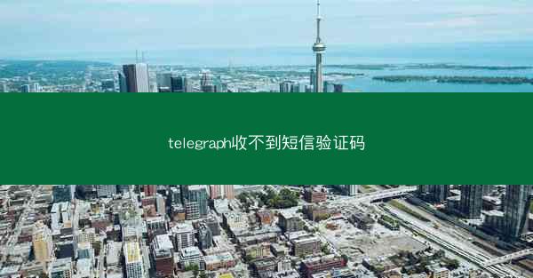 telegraph收不到短信验证码