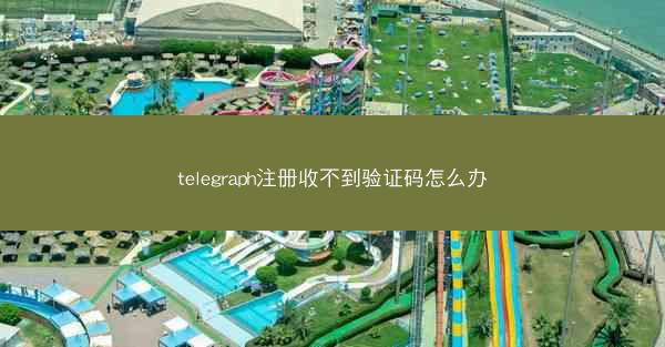 telegraph注册收不到验证码怎么办