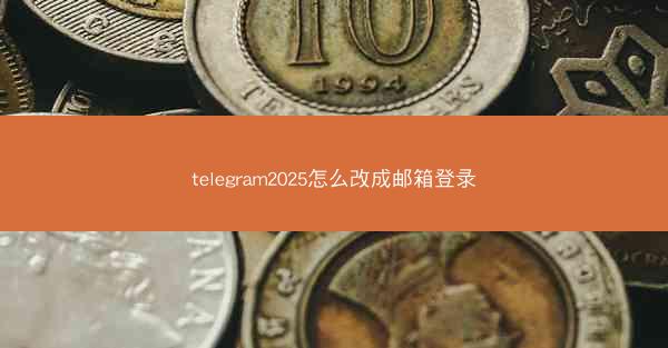 telegram2025怎么改成邮箱登录