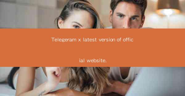 Telegeram x latest version of official website.