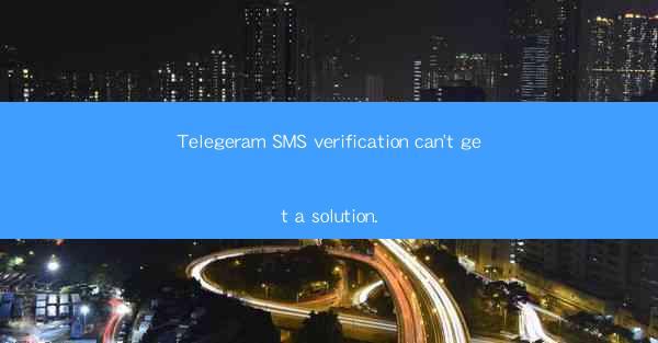 Telegeram SMS verification can't get a solution.