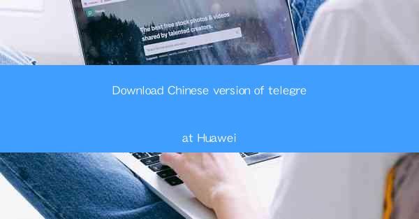 Download Chinese version of telegreat Huawei