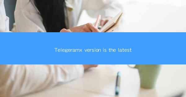 Telegeramx version is the latest
