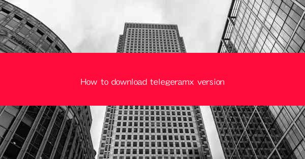 How to download telegeramx version