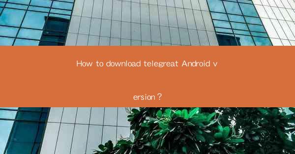 How to download telegreat Android version?