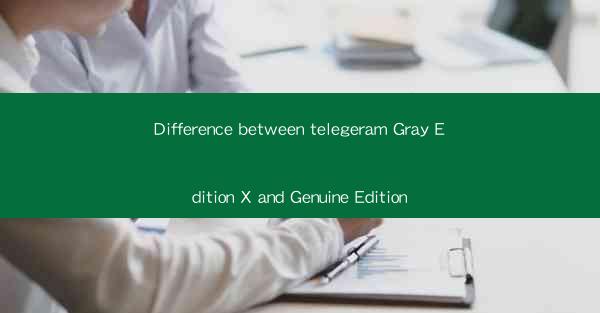 Difference between telegeram Gray Edition X and Genuine Edit