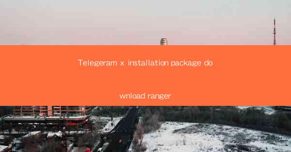 Telegeram x installation package download ranger